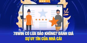 78Win Có Lừa Đảo Không? Đánh Giá Sự Uy Tín Của Nhà Cái