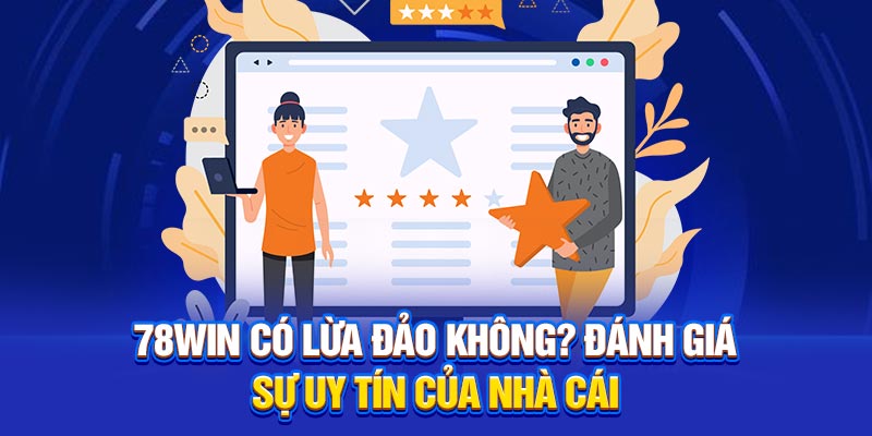 78Win Có Lừa Đảo Không? Đánh Giá Sự Uy Tín Của Nhà Cái