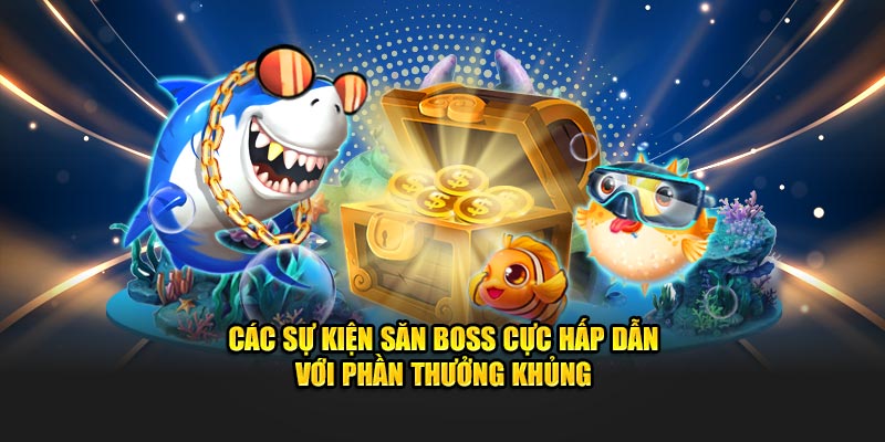 Các sự kiện săn boss cực hấp dẫn với phần thưởng khủng