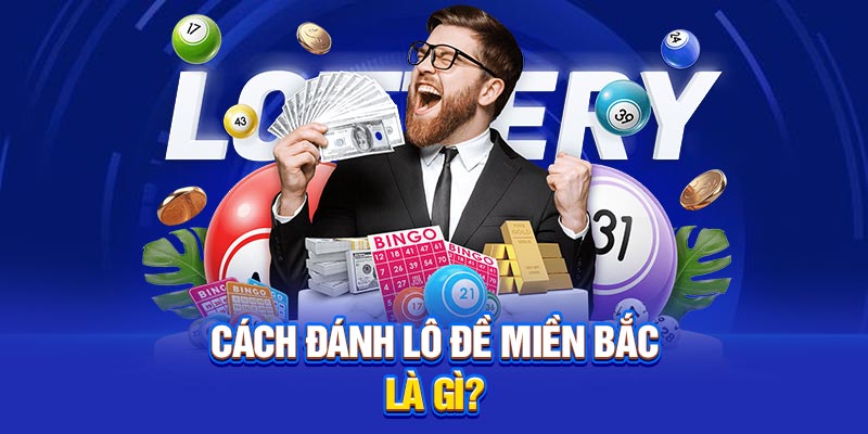 Cách đánh lô đề miền Bắc là gì?