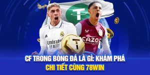 CF Trong Bóng Đá Là Gì: Khám Phá Chi Tiết Cùng 78Win