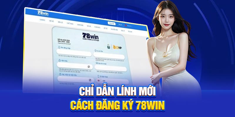 Chỉ dẫn lính mới cách đăng ký 78Win