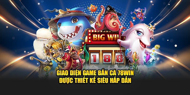 Giao diện game Bắn Cá 78win được thiết kế siêu hấp dẫn