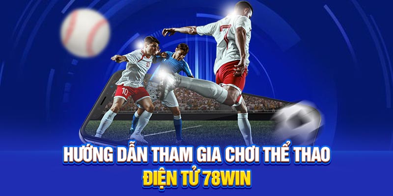 Hướng dẫn tham gia chơi thể thao điện tử 78win