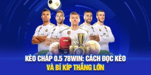 Kèo Chấp 0.5 78WIN: Cách Đọc Kèo Và Bí Kíp Thắng Lớn