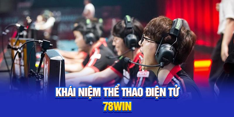Khái niệm thể thao điện tử 78win