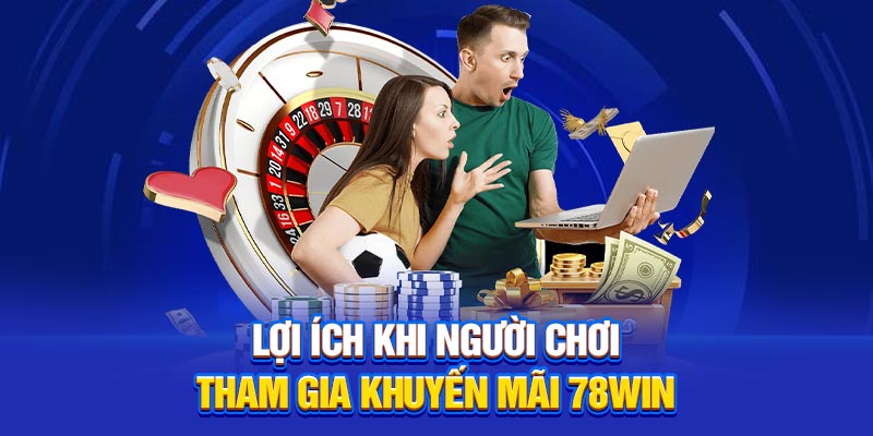 Lợi ích khi người chơi tham gia khuyến mãi 78Win
