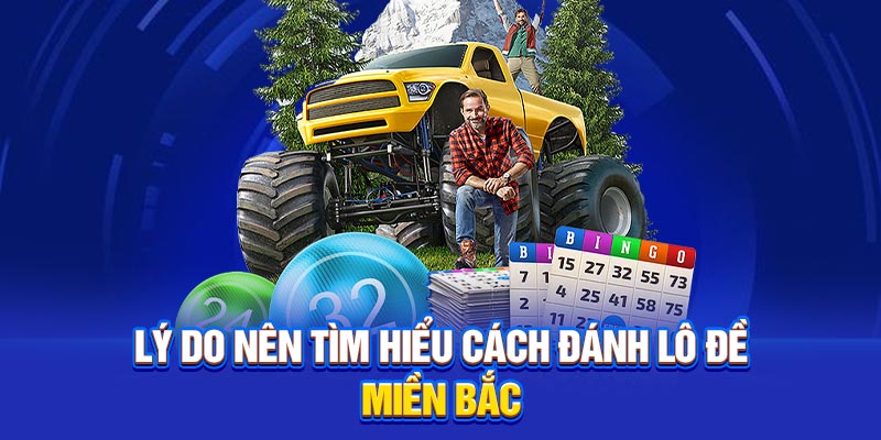 Lý do nên tìm hiểu cách đánh lô đề miền Bắc