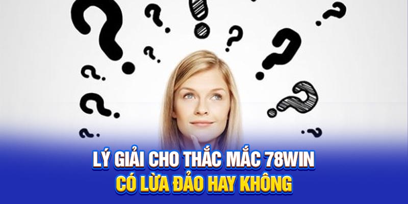 Lý giải cho thắc mắc 78win có lừa đảo hay không