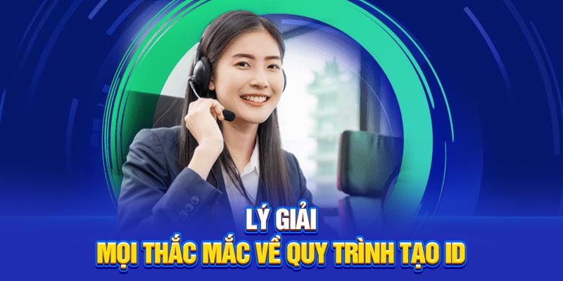 Lý giải mọi thắc mắc về quy trình tạo ID