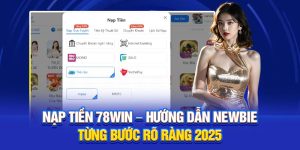 Nạp Tiền 78Win – Hướng Dẫn Newbie Từng Bước Rõ Ràng 2025