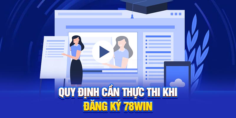 Quy định cần thực thi khi đăng ký 78Win