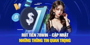 Rút Tiền 78Win – Cập Nhật Những Thông Tin Quan Trọng