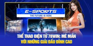 Thể Thao Điện Tử 78win: Mê Mẩn Với Những Giải Đấu Đỉnh Cao